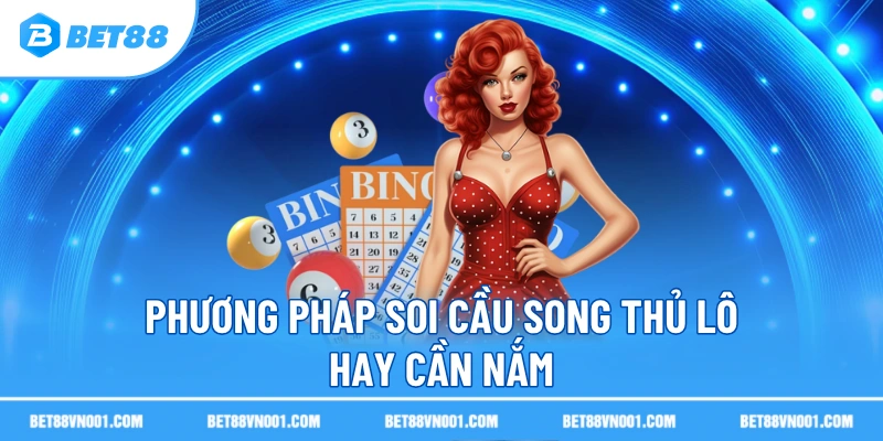 Phương pháp soi cầu song thủ lô hay cần nắm 